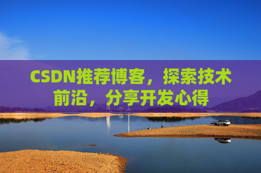 CSDN推荐博客，探索技术前沿，分享开发心得